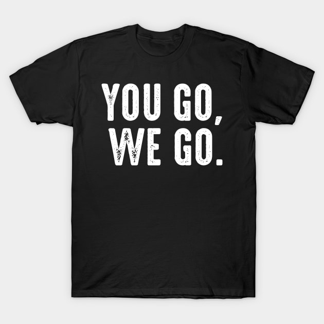 You Go We Go T-Shirt by oskibunde